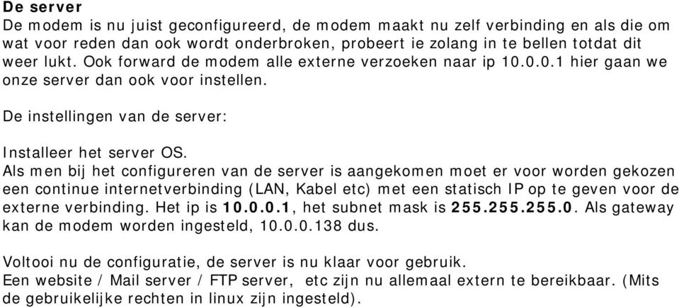 Als men bij het configureren van de server is aangekomen moet er voor worden gekozen een continue internetverbinding (LAN, Kabel etc) met een statisch IP op te geven voor de externe verbinding.