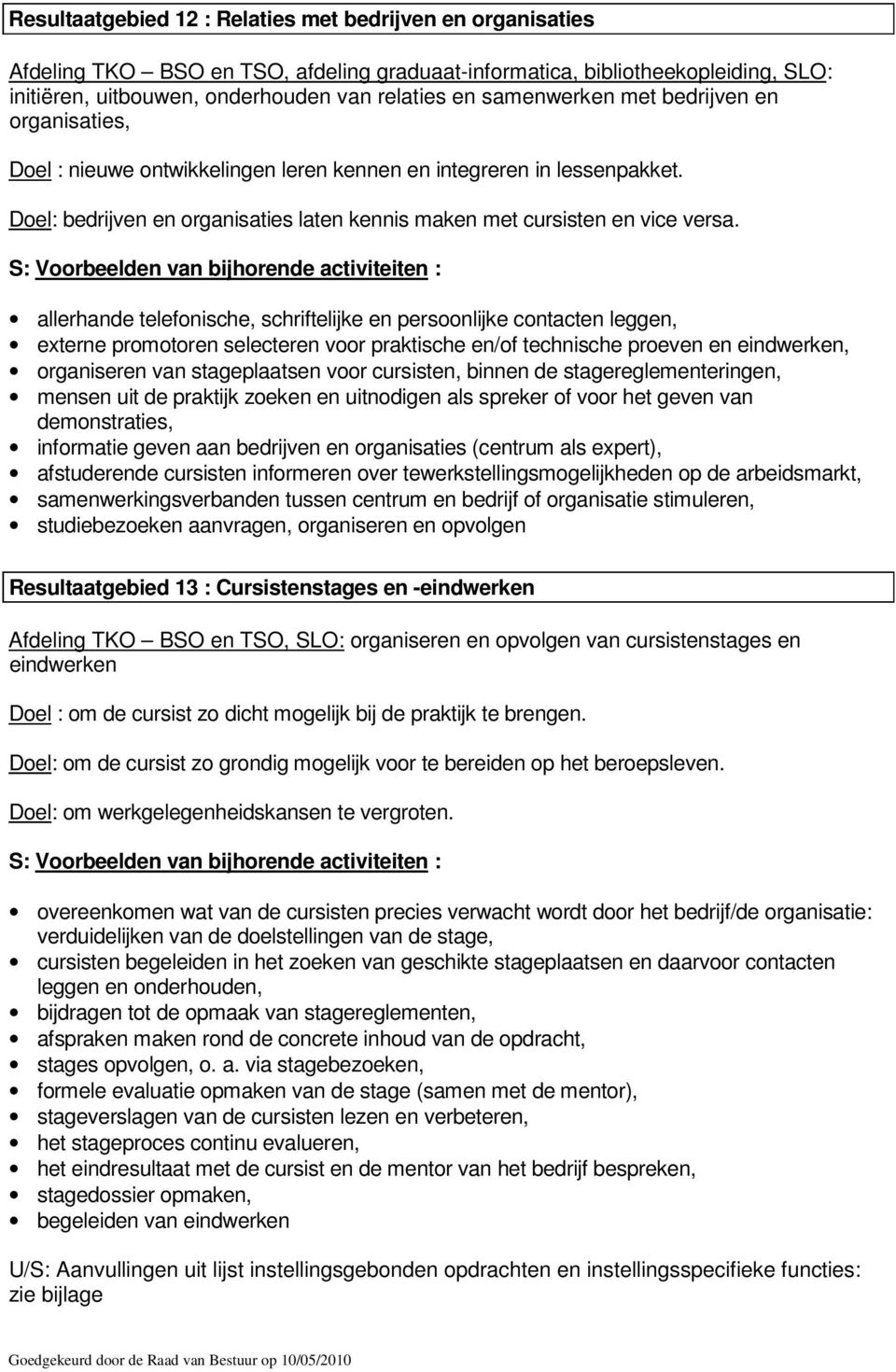 S: Voorbeelden van bijhorende activiteiten : allerhande telefonische, schriftelijke en persoonlijke contacten leggen, externe promotoren selecteren voor praktische en/of technische proeven en