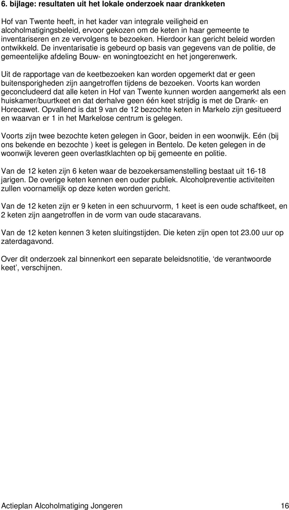 De inventarisatie is gebeurd op basis van gegevens van de politie, de gemeentelijke afdeling Bouw- en woningtoezicht en het jongerenwerk.