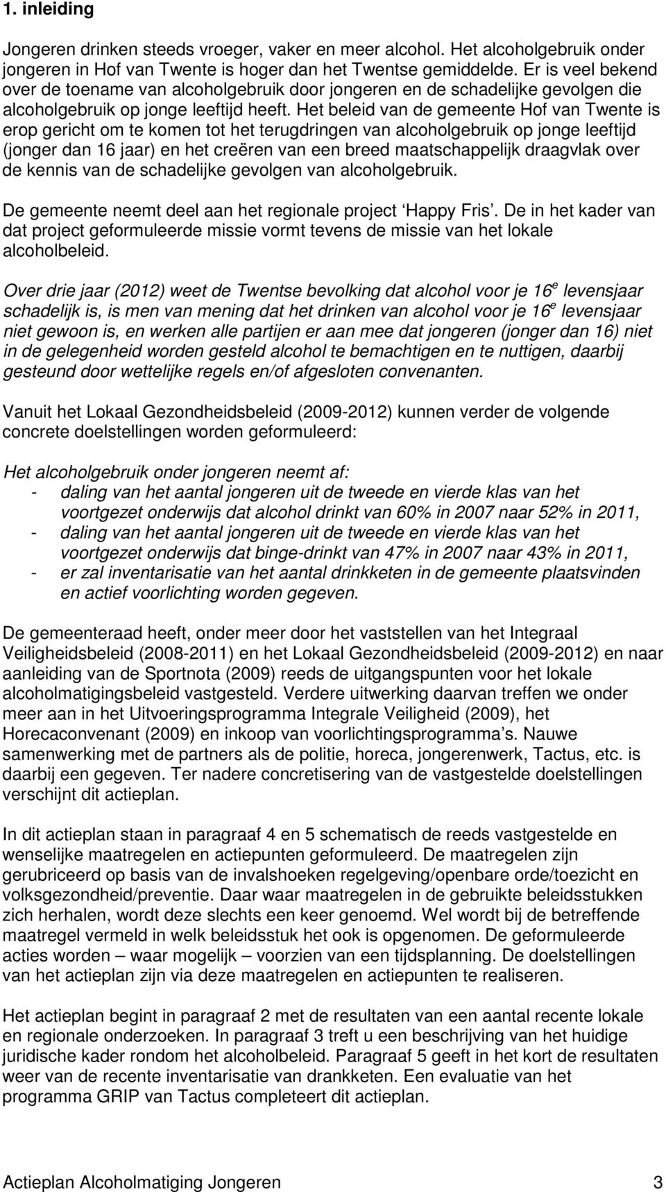 Het beleid van de gemeente Hof van Twente is erop gericht om te komen tot het terugdringen van alcoholgebruik op jonge leeftijd (jonger dan 16 jaar) en het creëren van een breed maatschappelijk