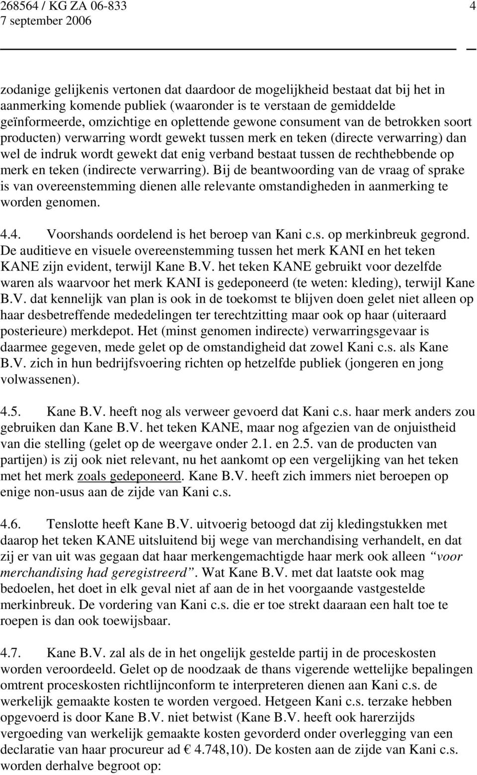 en teken (indirecte verwarring). Bij de beantwoording van de vraag of sprake is van overeenstemming dienen alle relevante omstandigheden in aanmerking te worden genomen. 4.