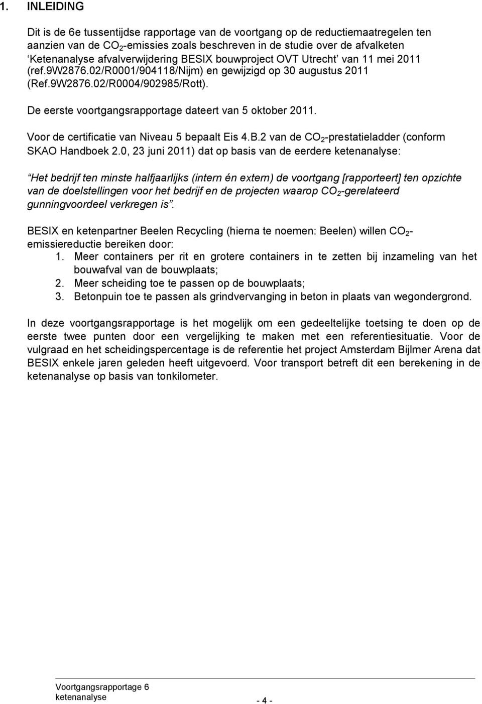 De eerste voortgangsrapportage dateert van 5 oktober 2011. Voor de certificatie van Niveau 5 bepaalt Eis 4.B.2 van de CO 2 -prestatieladder (conform SKAO Handboek 2.