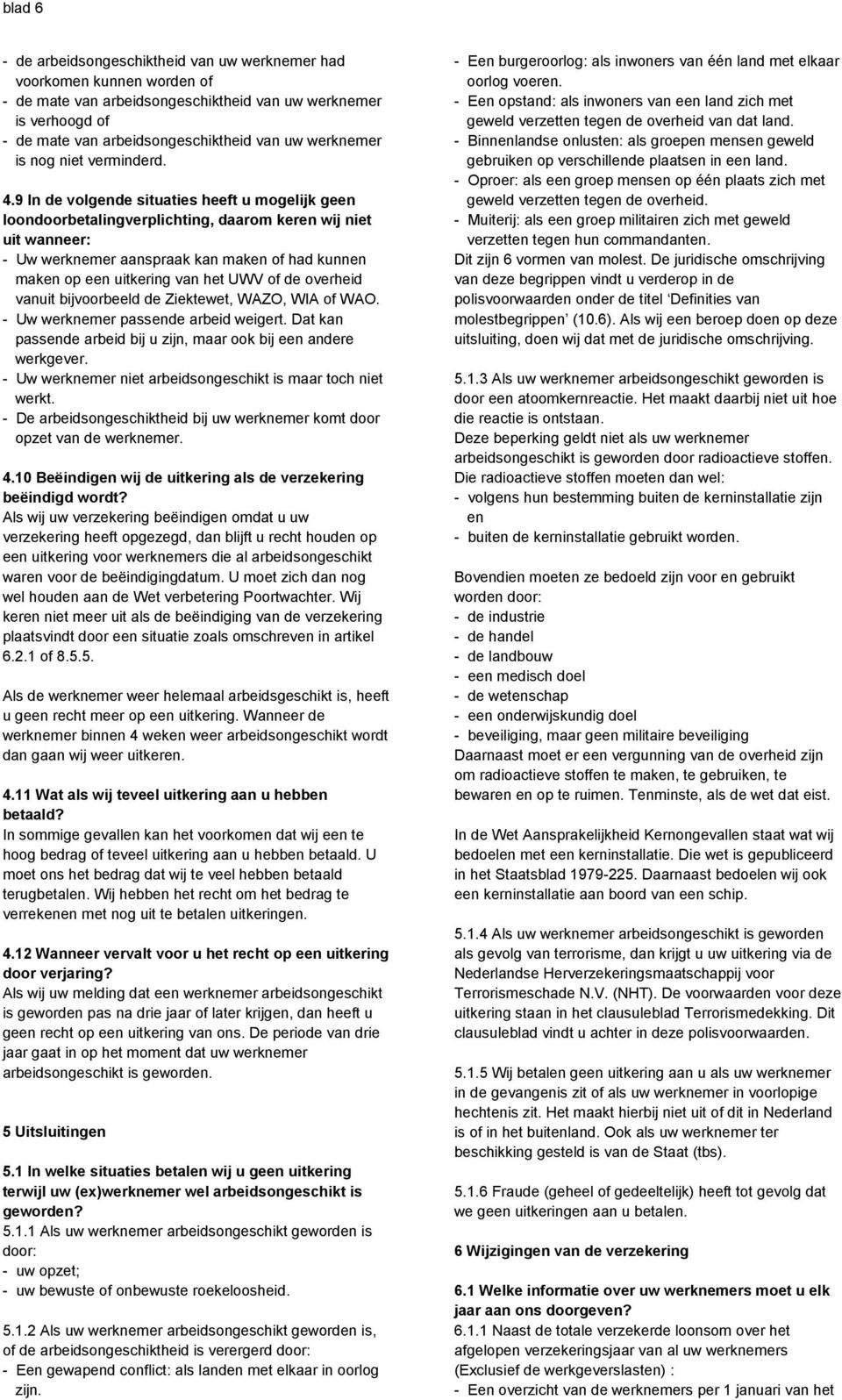 9 In de volgende situaties heeft u mogelijk geen loondoorbetalingverplichting, daarom keren wij niet uit wanneer: - Uw werknemer aanspraak kan maken of had kunnen maken op een uitkering van het UWV