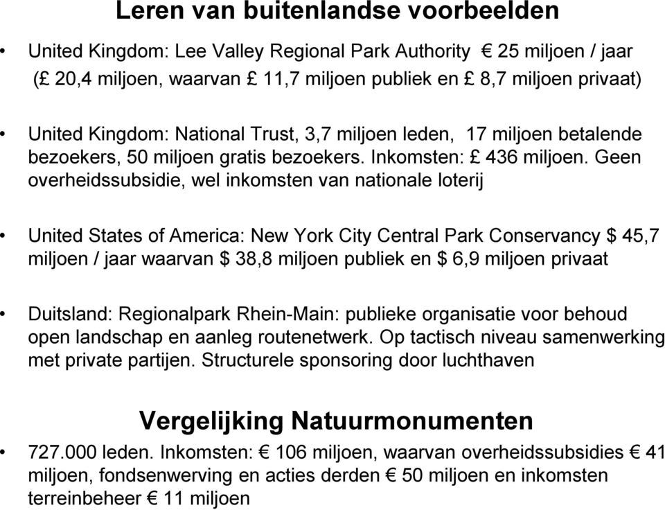 Geen overheidssubsidie, wel inkomsten van nationale loterij United States of America: New York City Central Park Conservancy $ 45,7 miljoen / jaar waarvan $ 38,8 miljoen publiek en $ 6,9 miljoen