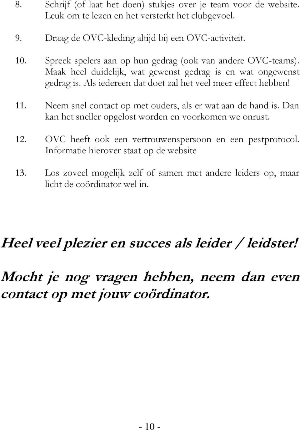 Neem snel contact op met ouders, als er wat aan de hand is. Dan kan het sneller opgelost worden en voorkomen we onrust. 12. OVC heeft ook een vertrouwenspersoon en een pestprotocol.