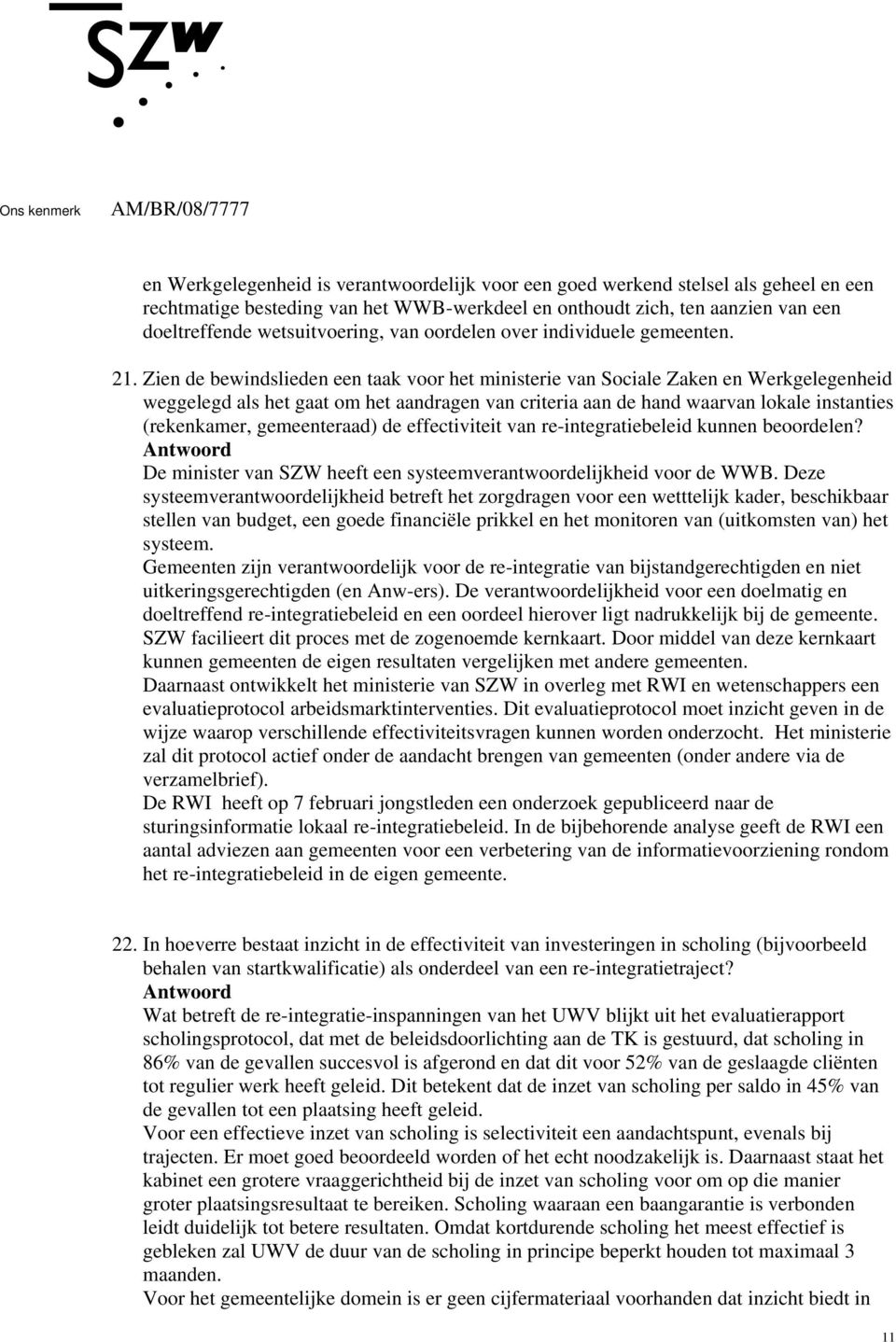 Zien de bewindslieden een taak voor het ministerie van Sociale Zaken en Werkgelegenheid weggelegd als het gaat om het aandragen van criteria aan de hand waarvan lokale instanties (rekenkamer,