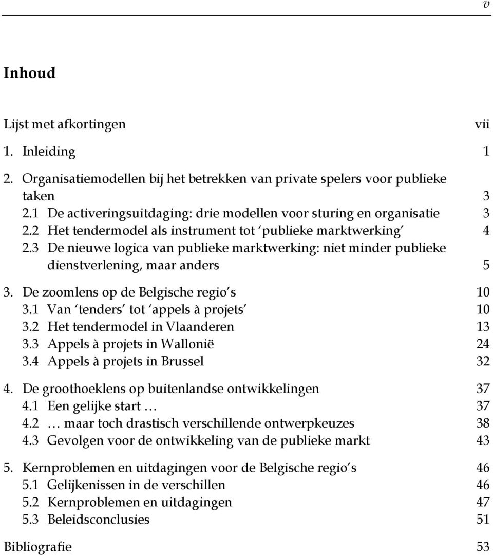 3 De nieuwe logica van publieke marktwerking: niet minder publieke dienstverlening, maar anders 5 3. De zoomlens op de Belgische regio s 10 3.1 Van tenders tot appels à projets 10 3.