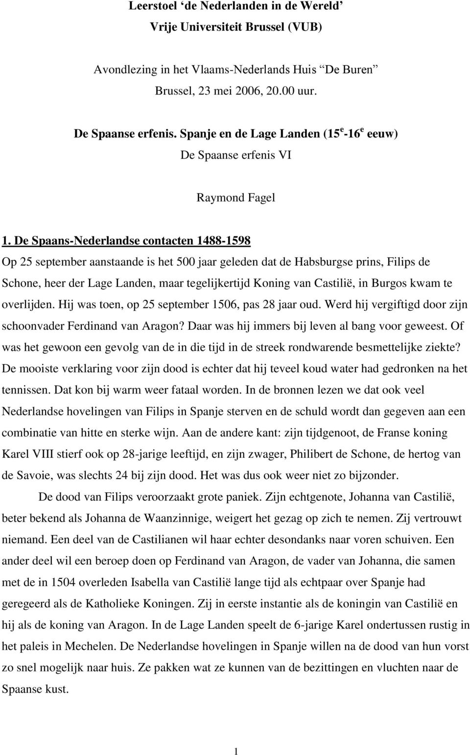 De Spaans-Nederlandse contacten 1488-1598 Op 25 september aanstaande is het 500 jaar geleden dat de Habsburgse prins, Filips de Schone, heer der Lage Landen, maar tegelijkertijd Koning van Castilië,