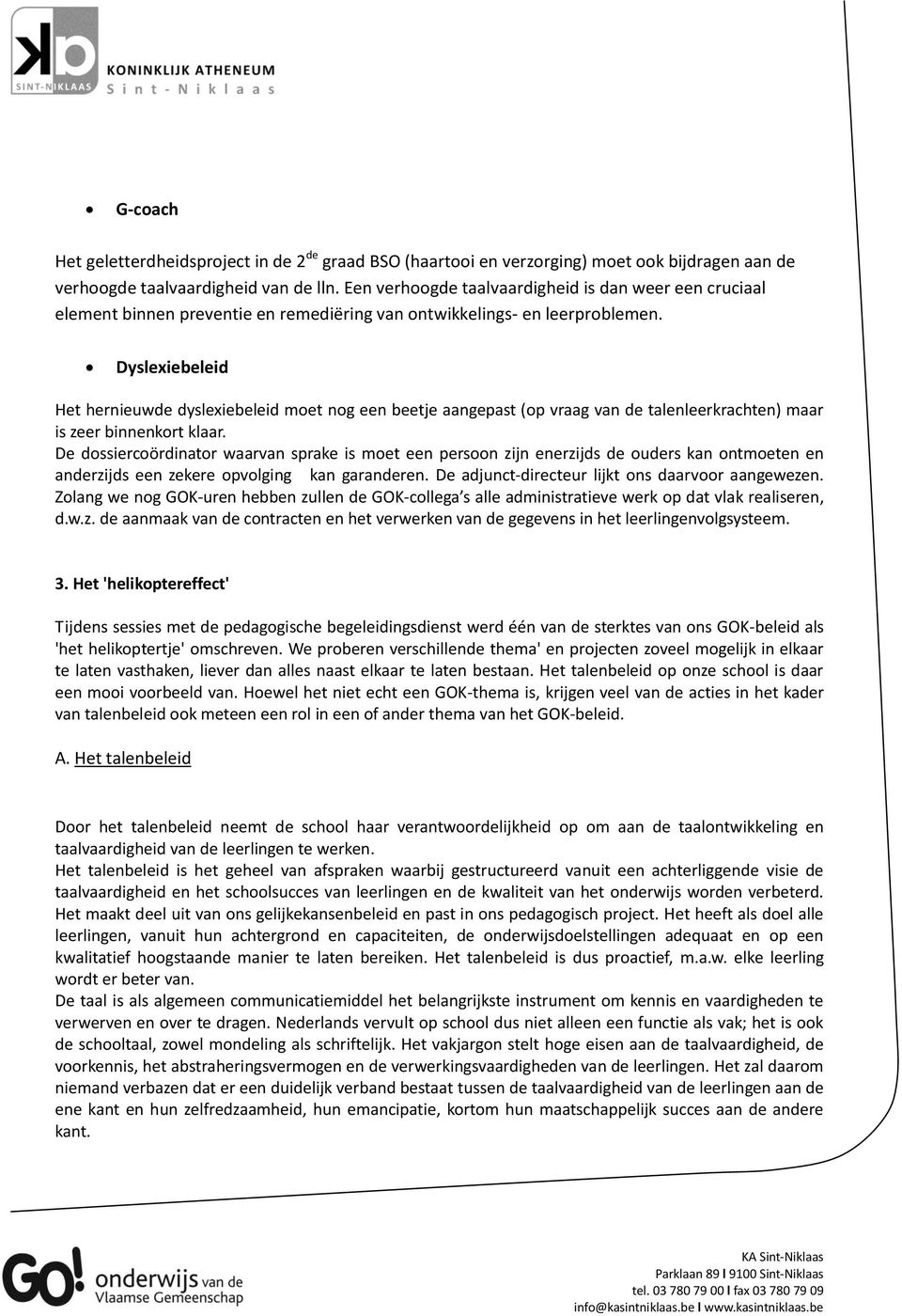 Dyslexiebeleid Het hernieuwde dyslexiebeleid moet nog een beetje aangepast (op vraag van de talenleerkrachten) maar is zeer binnenkort klaar.