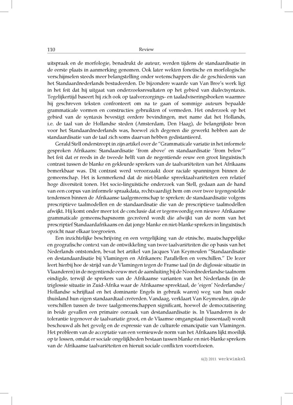 De bijzondere waarde van Van Bree s werk ligt in het feit dat hij uitgaat van onderzoeksresultaten op het gebied van dialectsyntaxis.