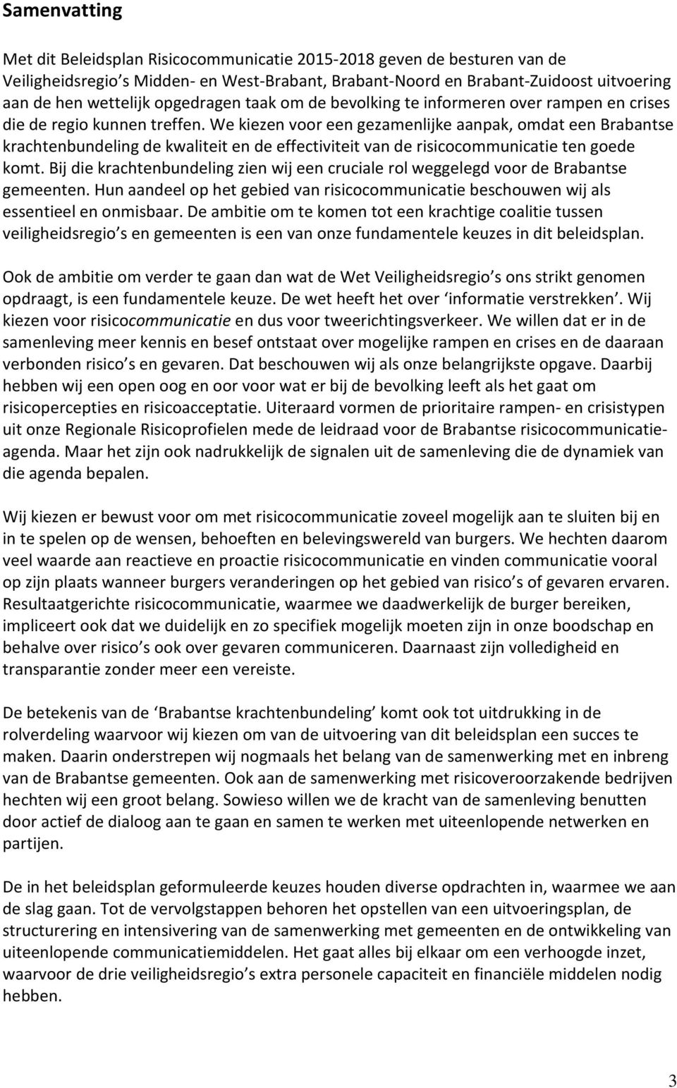 We kiezen voor een gezamenlijke aanpak, omdat een Brabantse krachtenbundeling de kwaliteit en de effectiviteit van de risicocommunicatie ten goede komt.