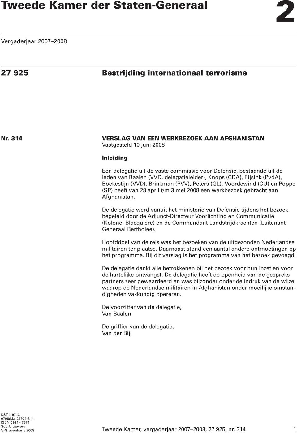 (CDA), Eijsink (PvdA), Boekestijn (VVD), Brinkman (PVV), Peters (GL), Voordewind (CU) en Poppe (SP) heeft van 28 april t/m 3 mei 2008 een werkbezoek gebracht aan Afghanistan.