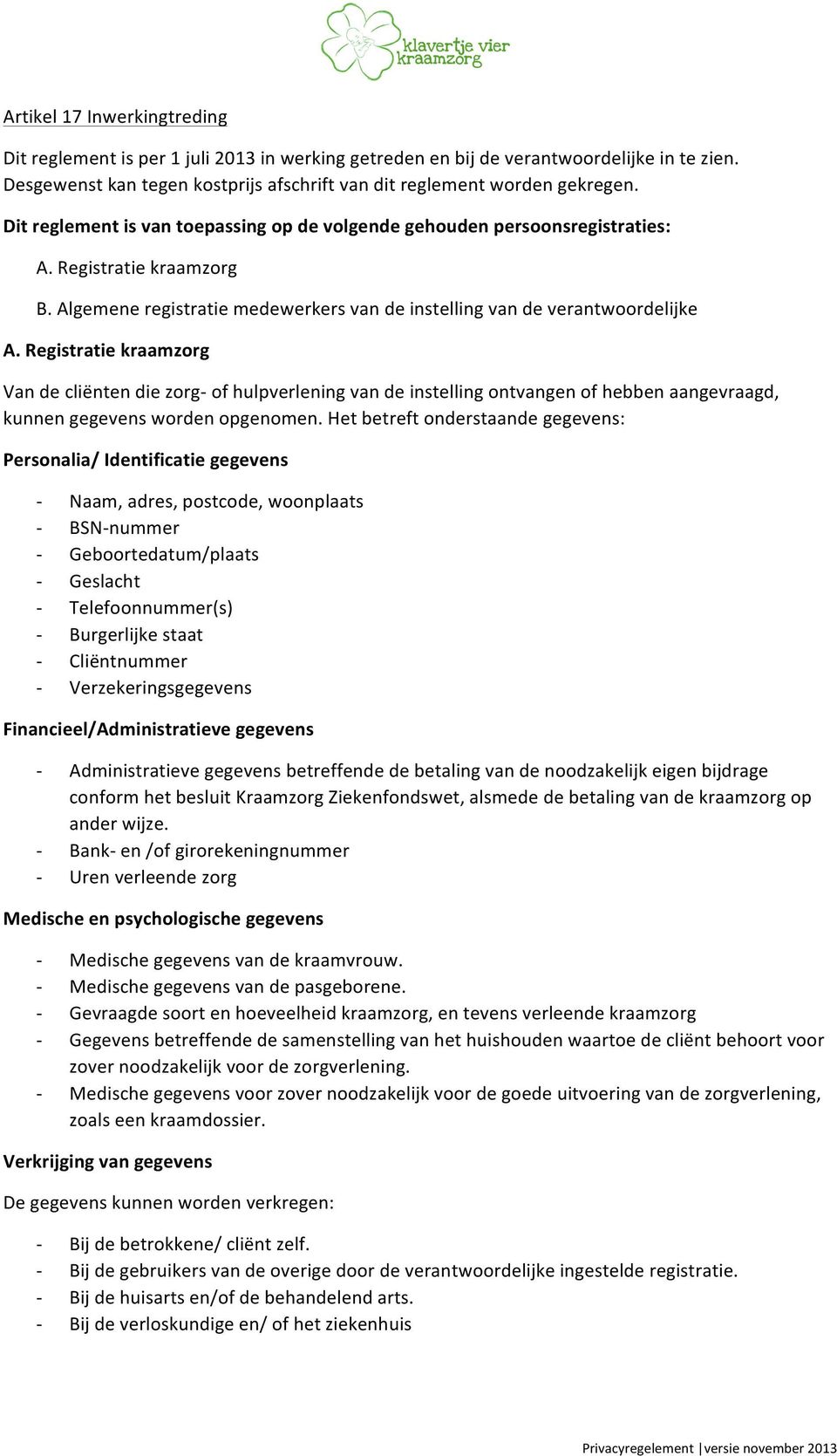 Registratie kraamzorg Van de cliënten die zorg of hulpverlening van de instelling ontvangen of hebben aangevraagd, kunnen gegevens worden opgenomen.