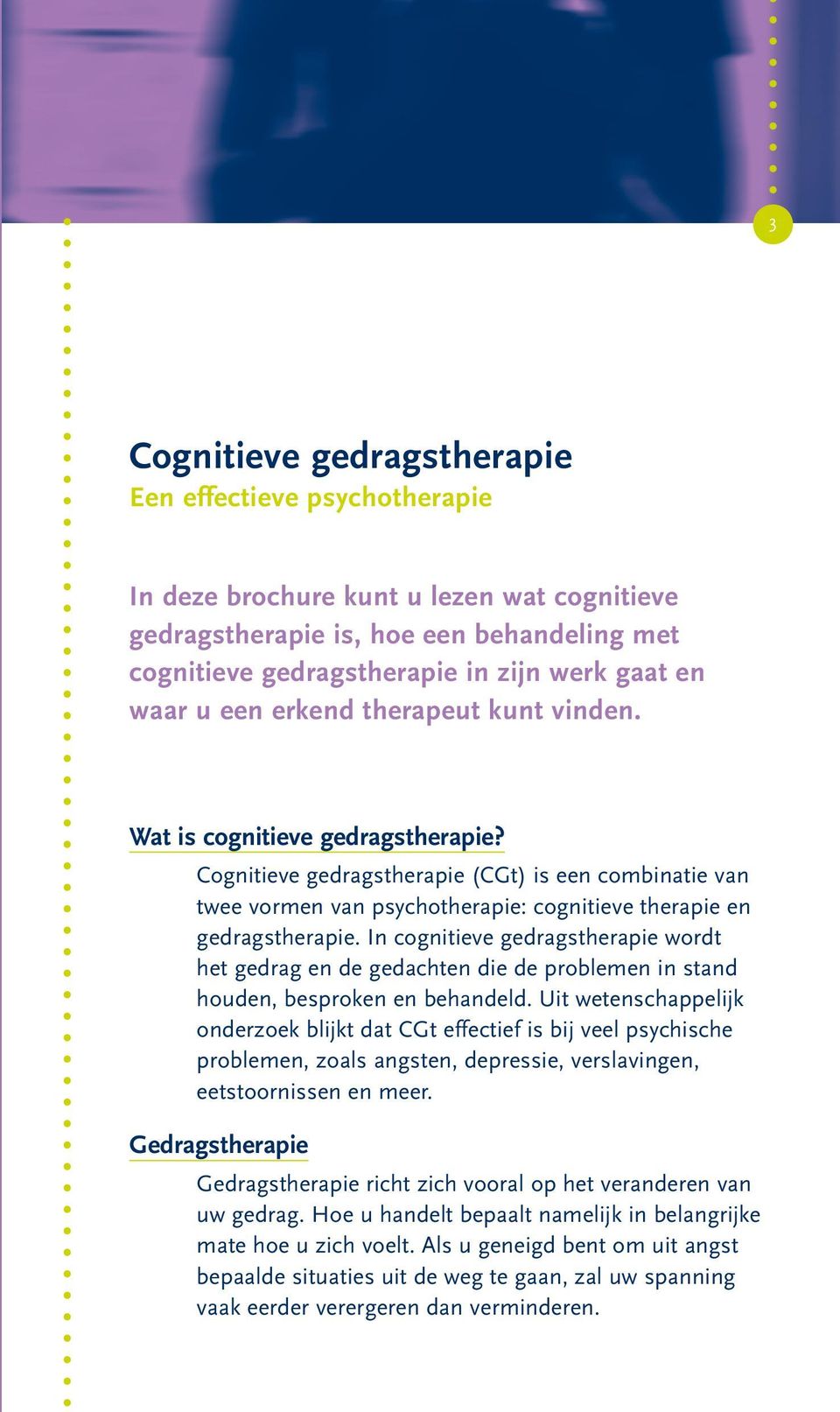 Cognitieve gedragstherapie (CGt) is een combinatie van twee vormen van psychotherapie: cognitieve therapie en gedragstherapie.