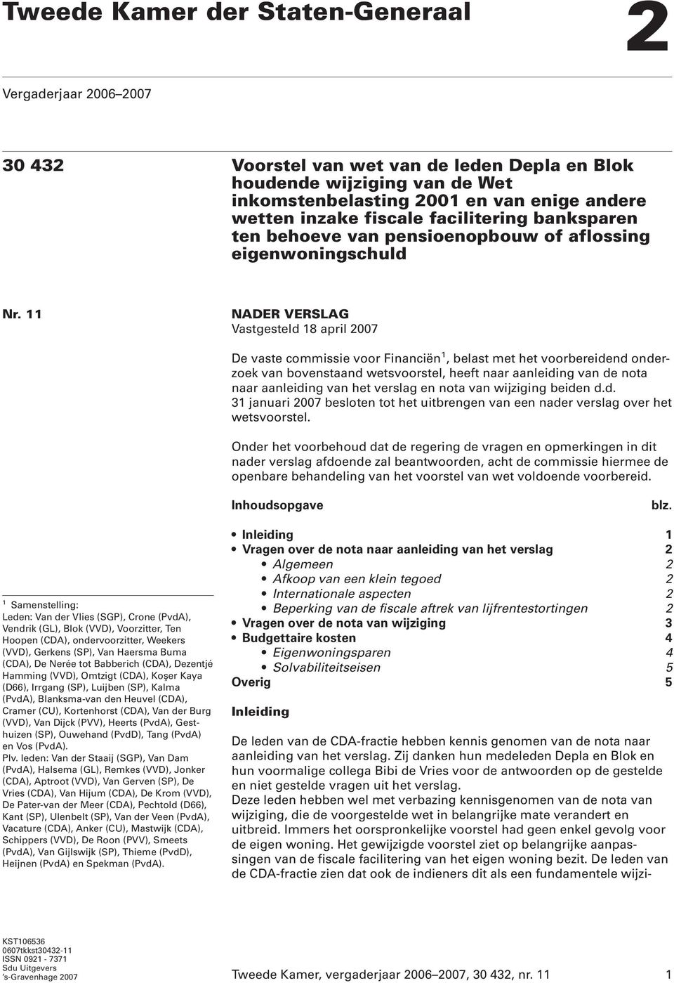 11 NADER VERSLAG Vastgesteld 18 april 2007 De vaste commissie voor Financiën 1, belast met het voorbereidend onderzoek van bovenstaand wetsvoorstel, heeft naar aanleiding van de nota naar aanleiding