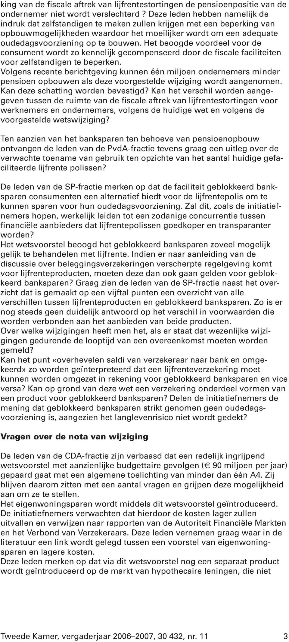 Het beoogde voordeel voor de consument wordt zo kennelijk gecompenseerd door de fiscale faciliteiten voor zelfstandigen te beperken.