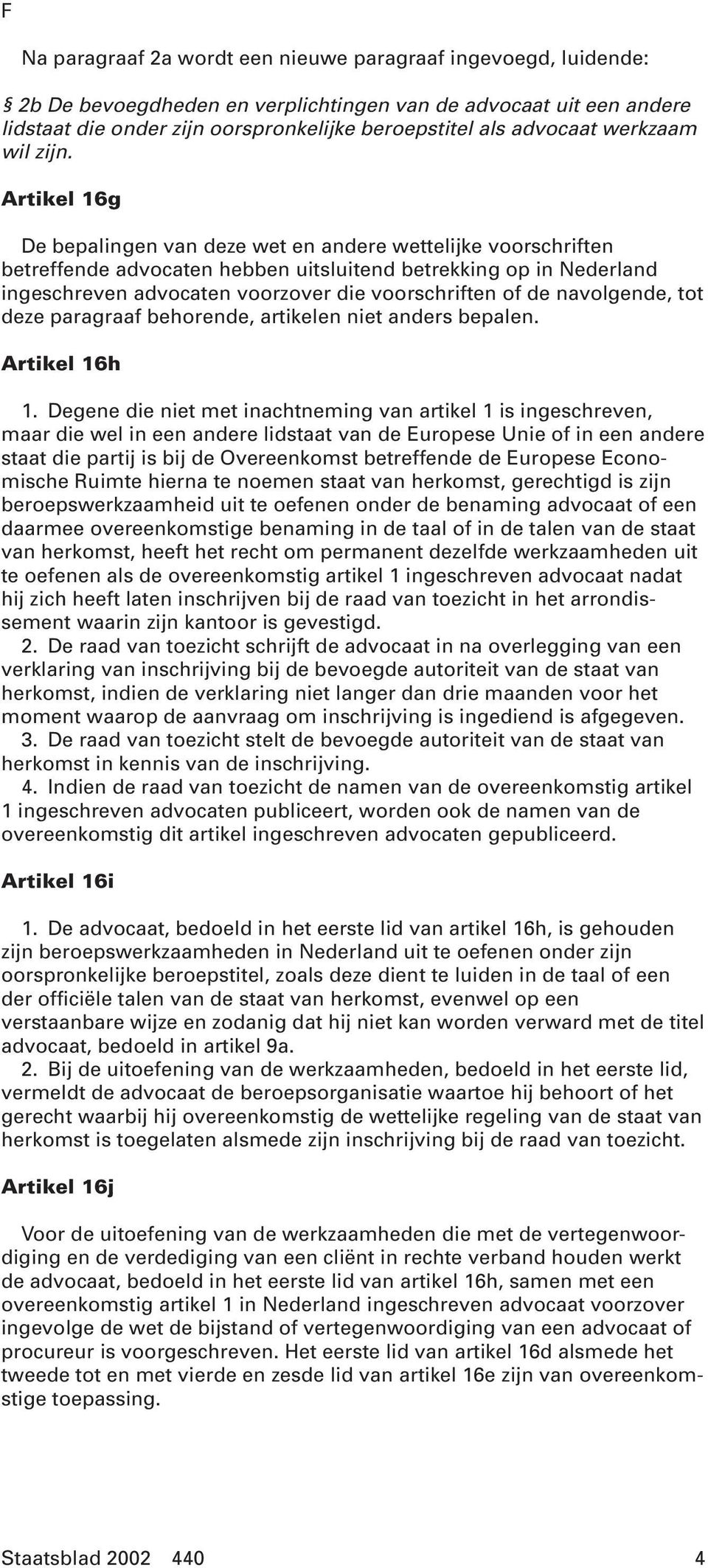 Artikel 16g De bepalingen van deze wet en andere wettelijke voorschriften betreffende advocaten hebben uitsluitend betrekking op in Nederland ingeschreven advocaten voorzover die voorschriften of de