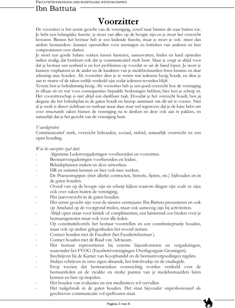 Binnen het bestuur heb je een leidende functie, maar je moet je ook -meer dan andere bestuurders- kunnen openstellen voor meningen en kritieken van anderen en hier compromissen over sluiten.