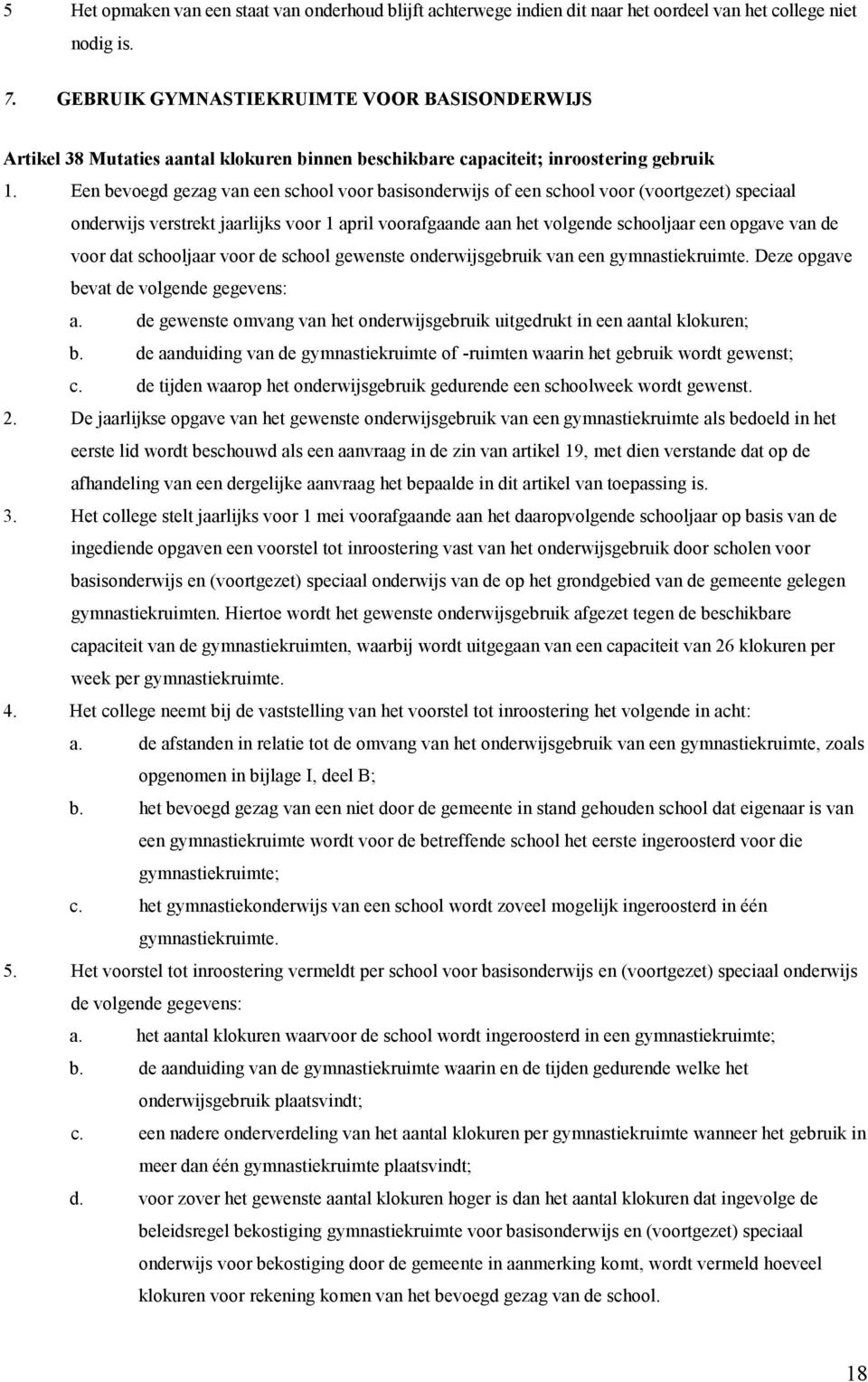 Een bevoegd gezag van een school voor basisonderwijs of een school voor (voortgezet) speciaal onderwijs verstrekt jaarlijks voor 1 april voorafgaande aan het volgende schooljaar een opgave van de