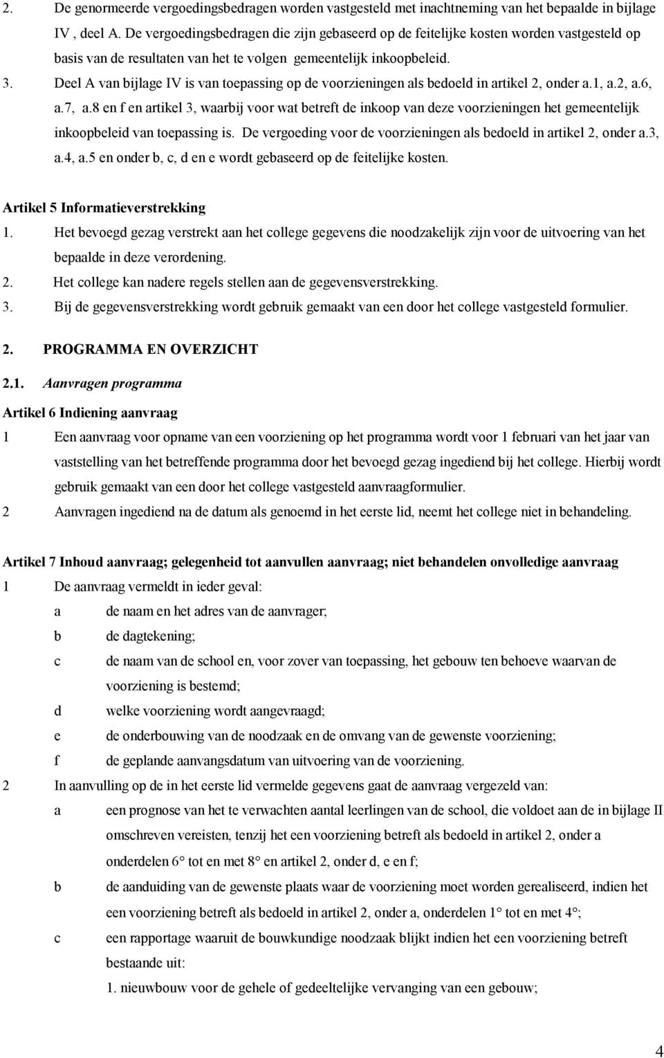 Deel A van bijlage IV is van toepassing op de voorzieningen als bedoeld in artikel 2, onder a.1, a.2, a.6, a.7, a.