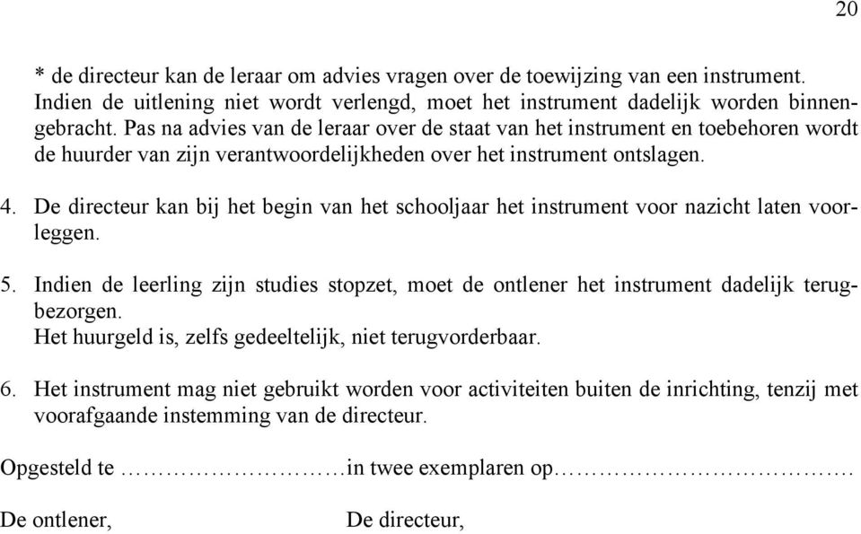 De directeur kan bij het begin van het schooljaar het instrument voor nazicht laten voorleggen. 5. Indien de leerling zijn studies stopzet, moet de ontlener het instrument dadelijk terugbezorgen.