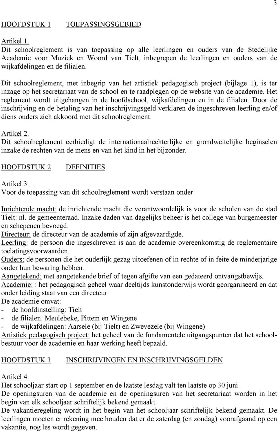 Dit schoolreglement, met inbegrip van het artistiek pedagogisch project (bijlage 1), is ter inzage op het secretariaat van de school en te raadplegen op de website van de academie.