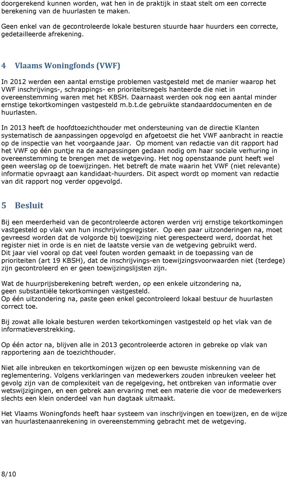 4 Vlaams Woningfonds (VWF) In 2012 werden een aantal ernstige problemen vastgesteld met de manier waarop het VWF inschrijvings-, schrappings- en prioriteitsregels hanteerde die niet in