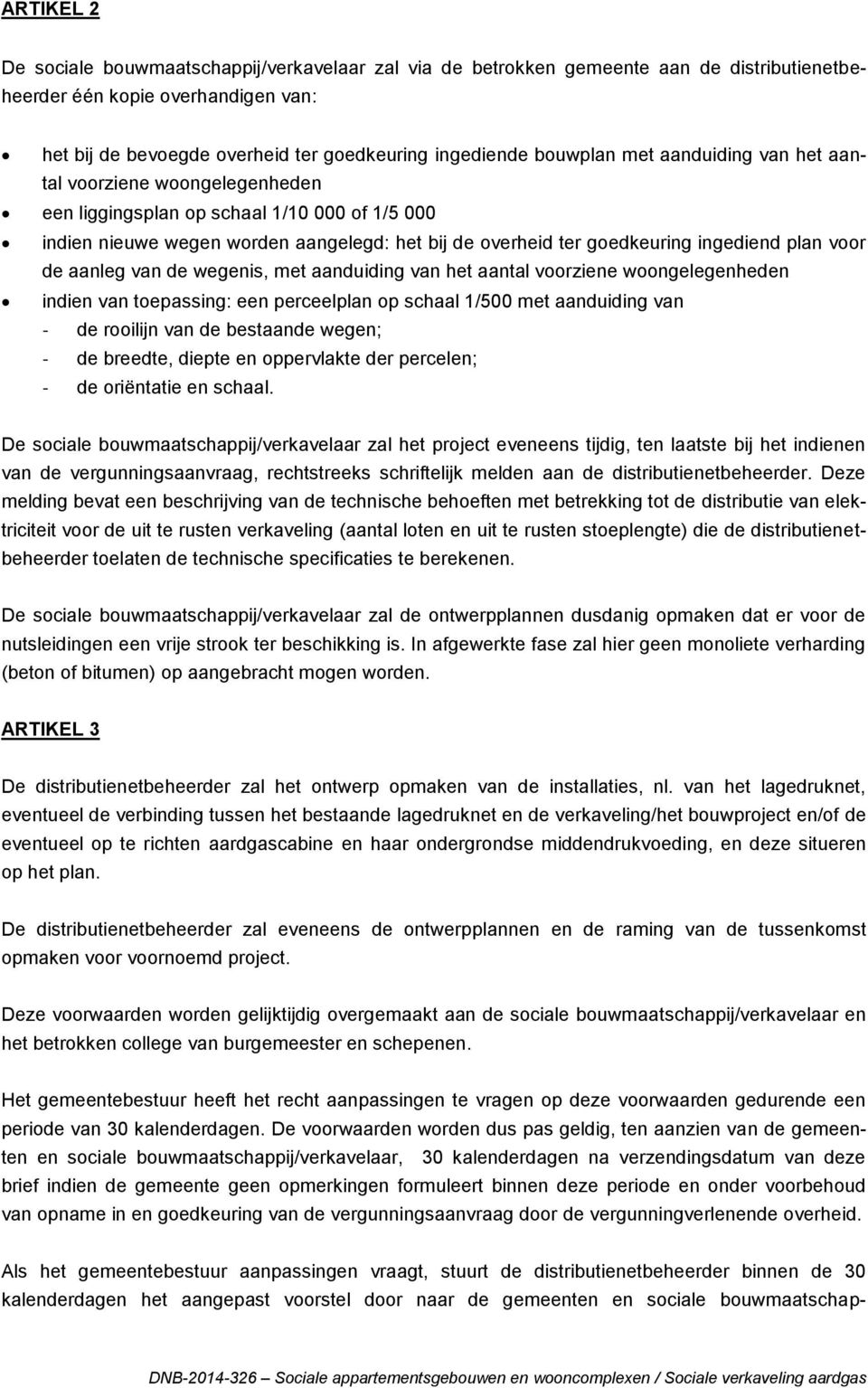 plan voor de aanleg van de wegenis, met aanduiding van het aantal voorziene woongelegenheden indien van toepassing: een perceelplan op schaal 1/500 met aanduiding van - de rooilijn van de bestaande