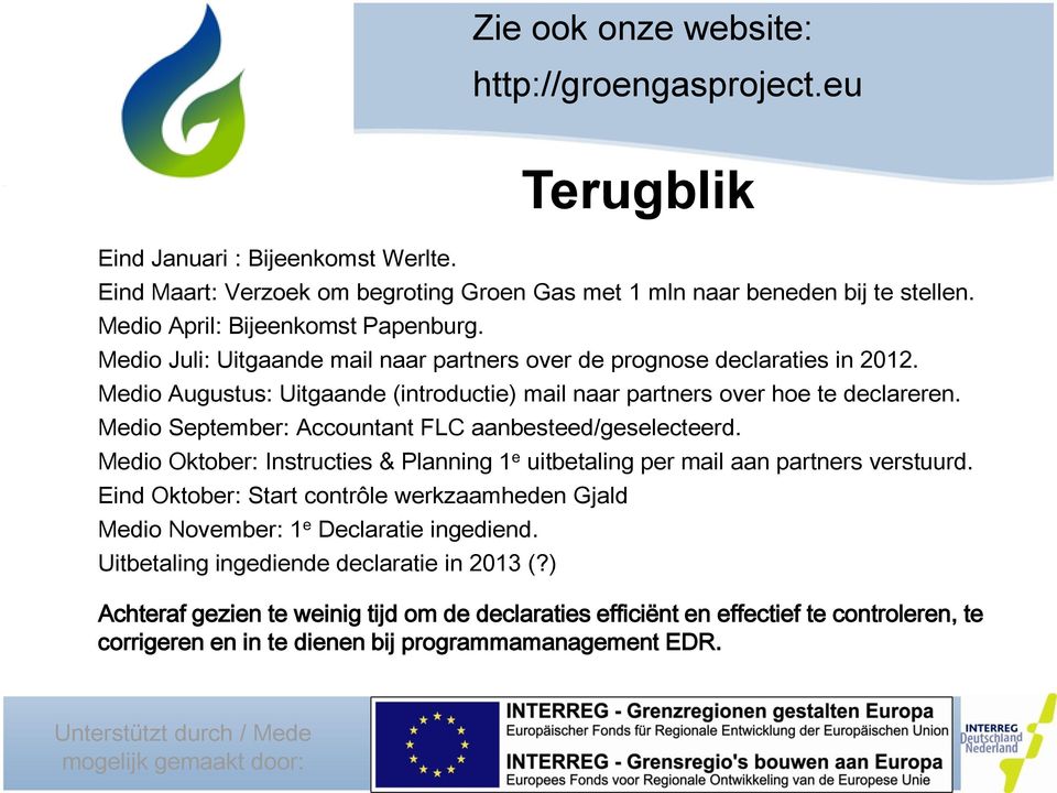 Medio September: Accountant FLC aanbesteed/geselecteerd. Medio Oktober: Instructies & Planning 1 e uitbetaling per mail aan partners verstuurd.