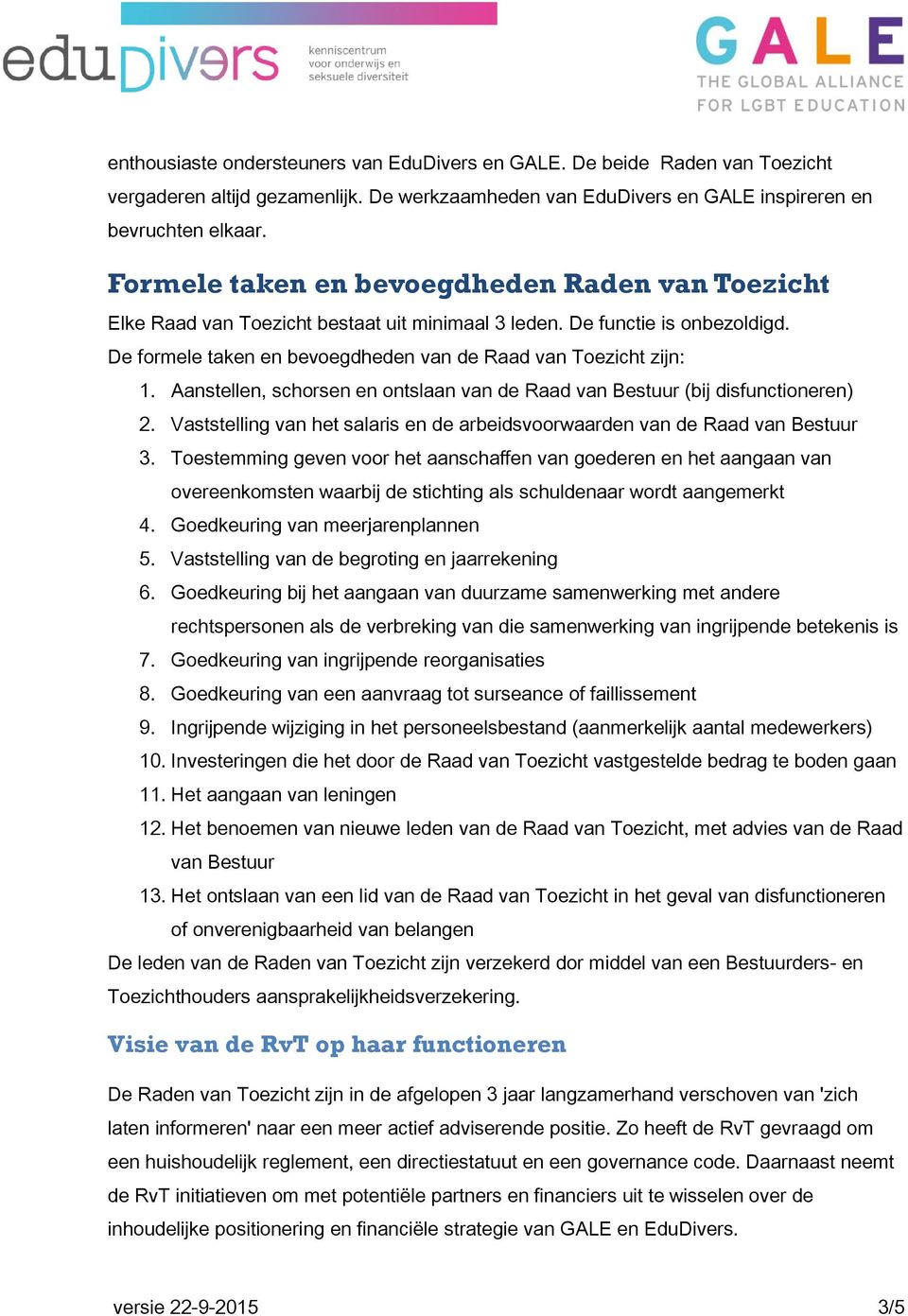 Aanstellen, schorsen en ontslaan van de Raad van Bestuur (bij disfunctioneren) 2. Vaststelling van het salaris en de arbeidsvoorwaarden van de Raad van Bestuur 3.