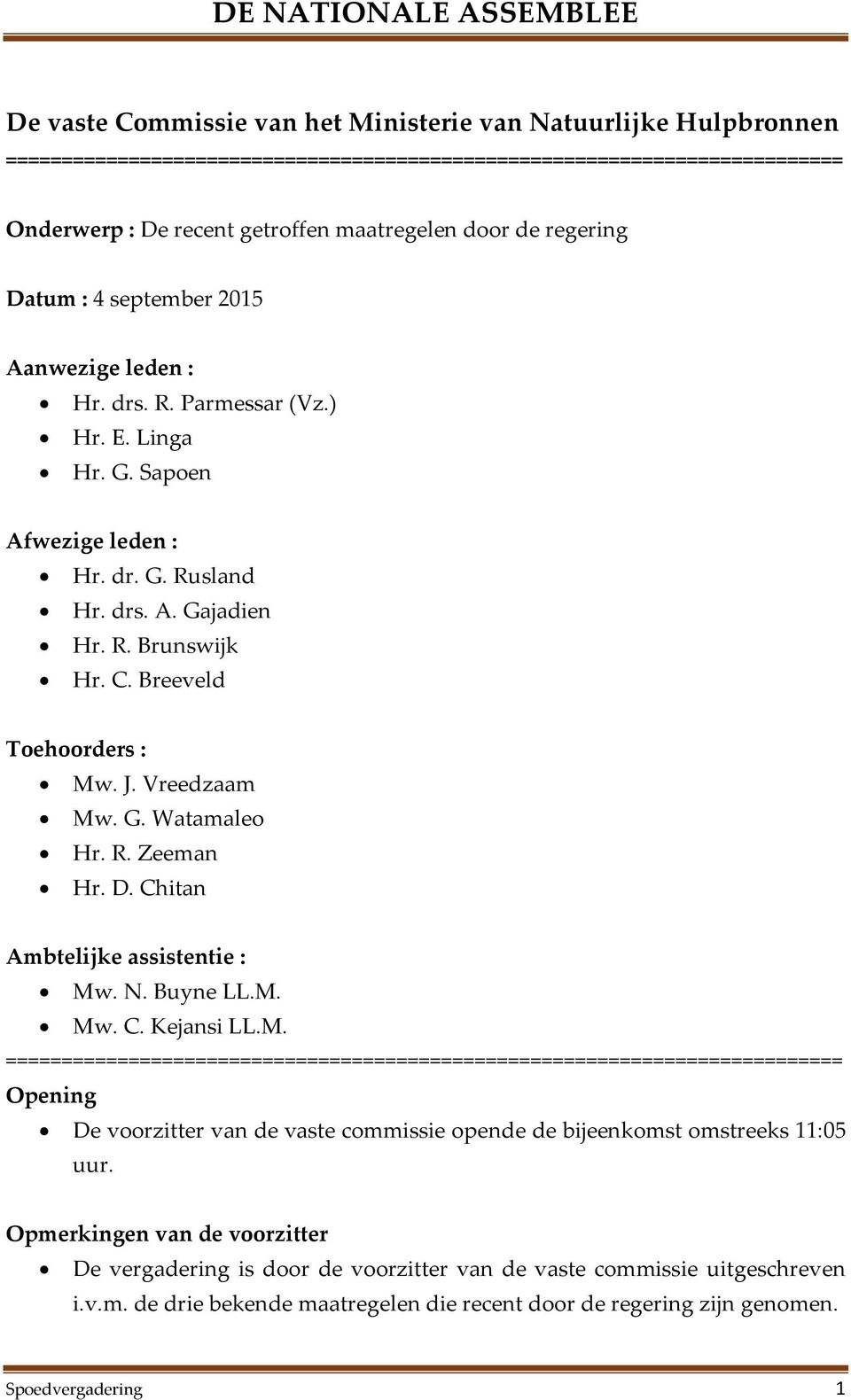 Breeveld Toehoorders : Mw. J. Vreedzaam Mw. G. Watamaleo Hr. R. Zeeman Hr. D. Chitan Ambtelijke assistentie : Mw. N. Buyne LL.M. Mw. C. Kejansi LL.M. =========================================================================== Opening De voorzitter van de vaste commissie opende de bijeenkomst omstreeks 11:05 uur.