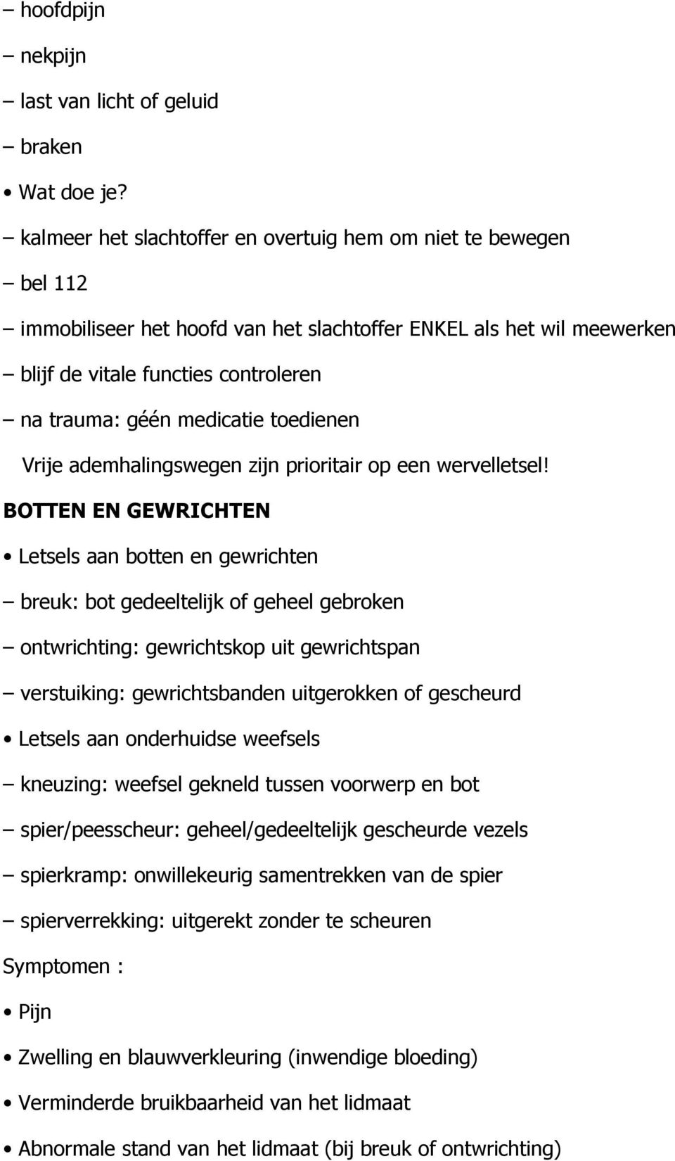 BOTTEN EN GEWRICHTEN Letsels aan botten en gewrichten breuk: bot gedeeltelijk of geheel gebroken ontwrichting: gewrichtskop uit gewrichtspan verstuiking: gewrichtsbanden uitgerokken of gescheurd