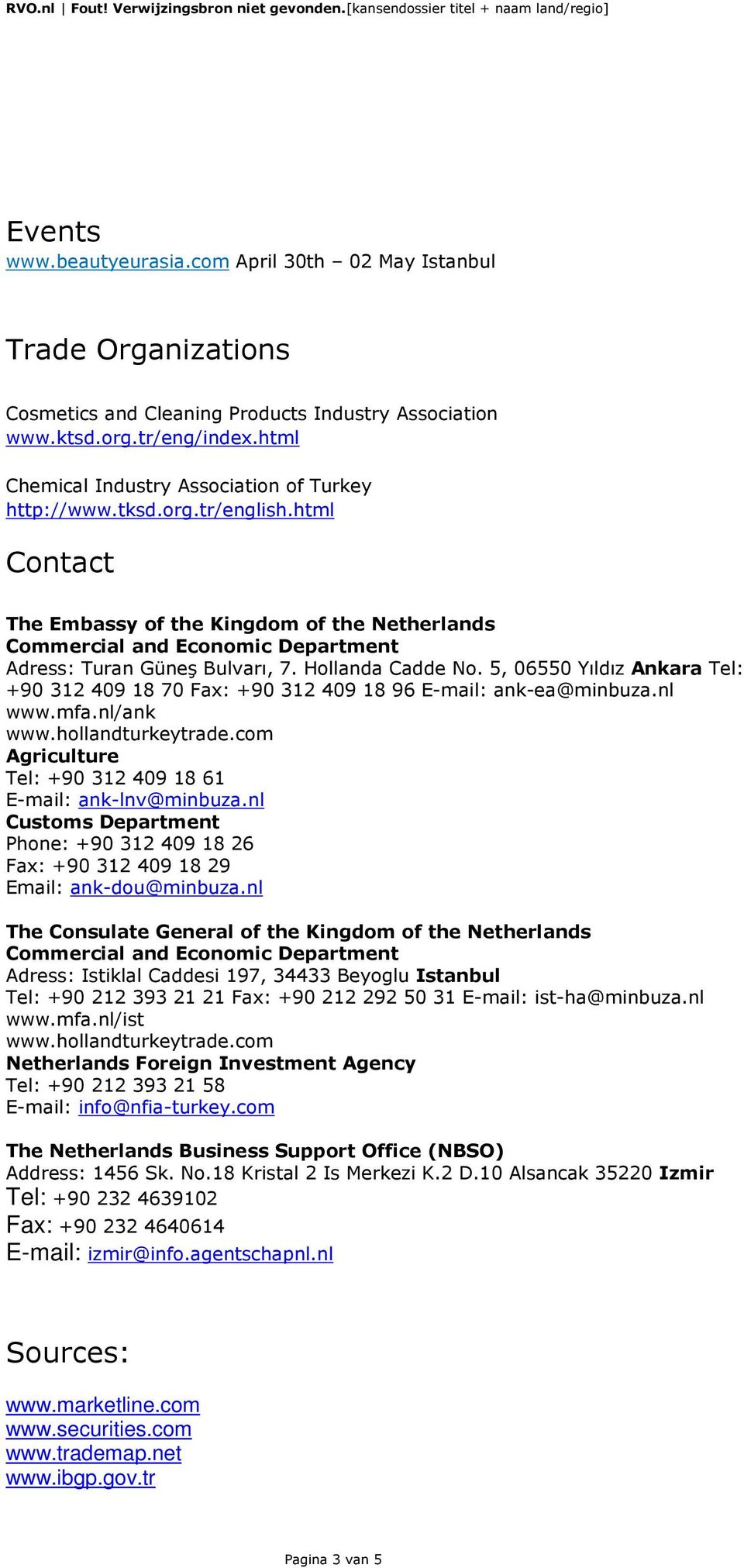 html Contact The Embassy of the Kingdom of the Netherlands Commercial and Economic Department Adress: Turan Güneş Bulvarı, 7. Hollanda Cadde No.