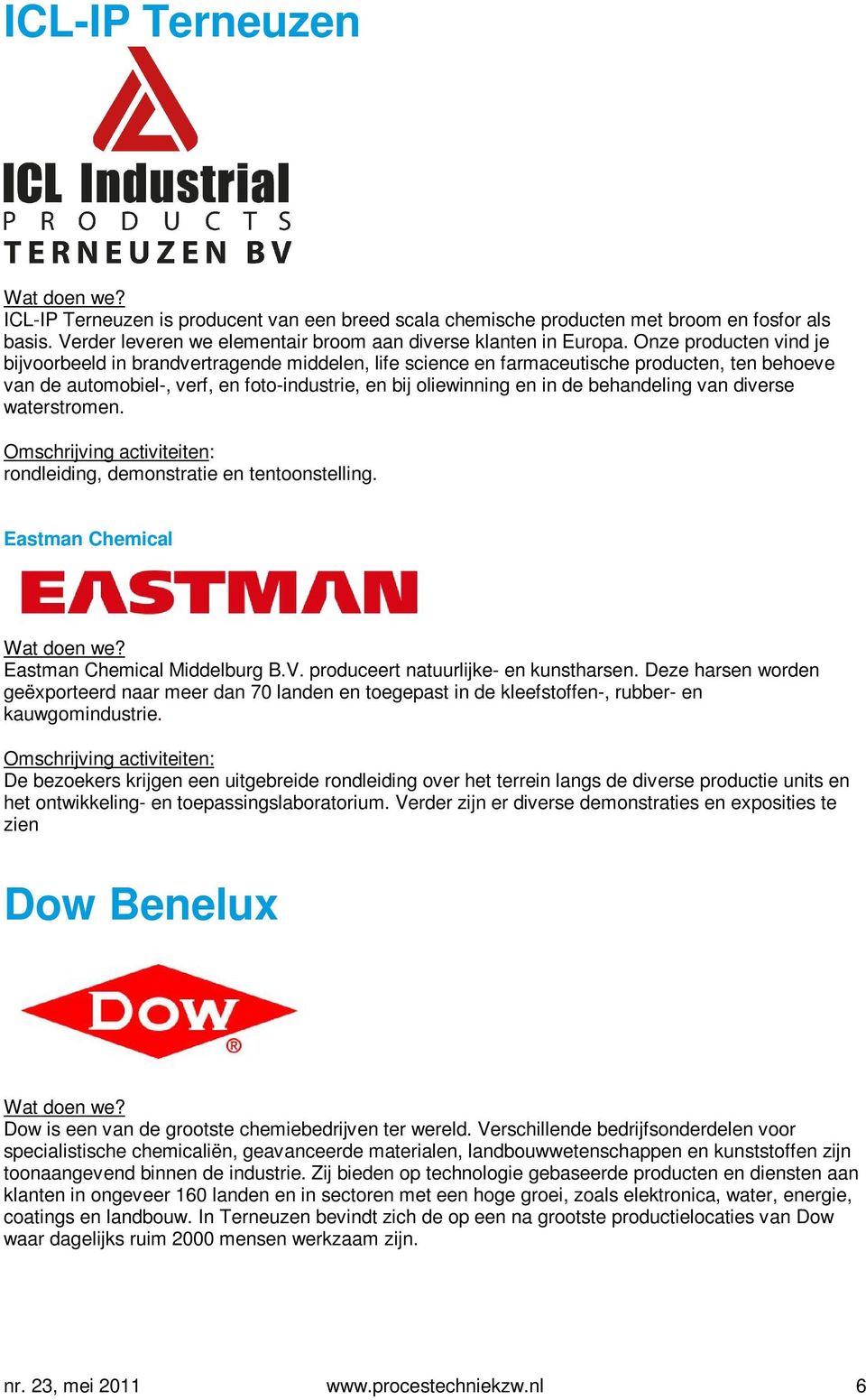 behandeling van diverse waterstromen. rondleiding, demonstratie en tentoonstelling. Eastman Chemical Eastman Chemical Middelburg B.V. produceert natuurlijke- en kunstharsen.