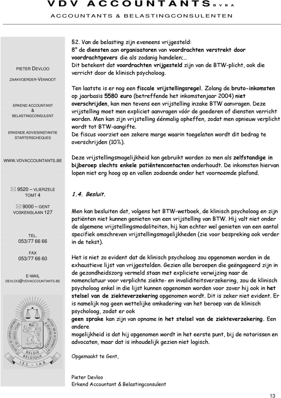 van de BTW-plicht, ook die verricht door de klinisch psycholoog. Ten laatste is er nog een fiscale vrijstellingsregel.