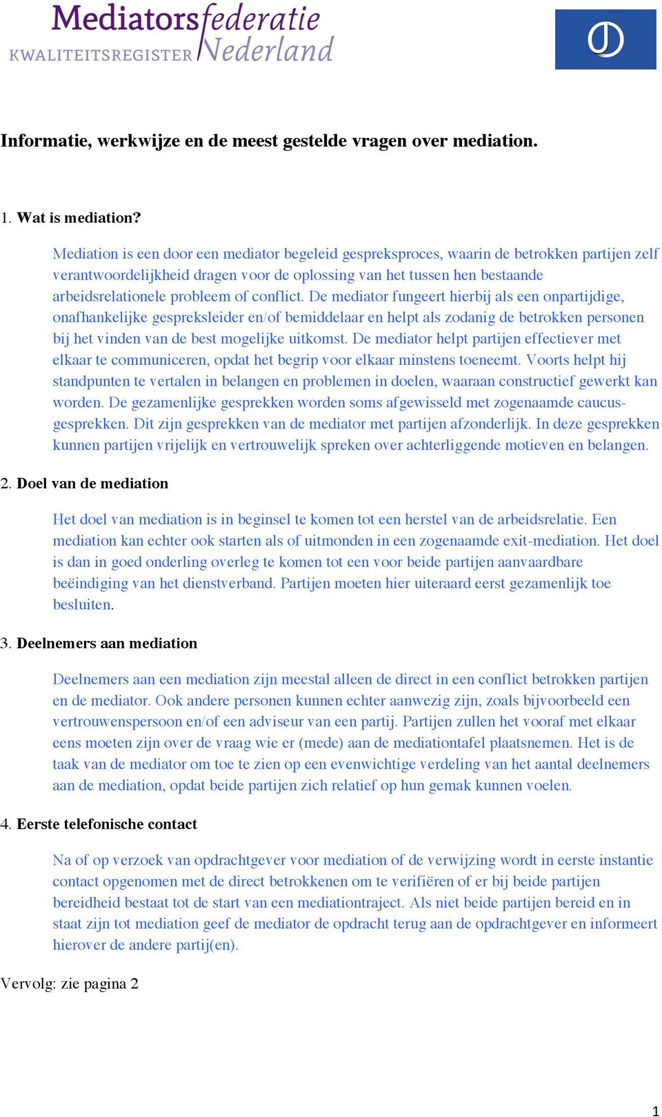 conflict. De mediator fungeert hierbij als een onpartijdige, onafhankelijke gespreksleider en/of bemiddelaar en helpt als zodanig de betrokken personen bij het vinden van de best mogelijke uitkomst.