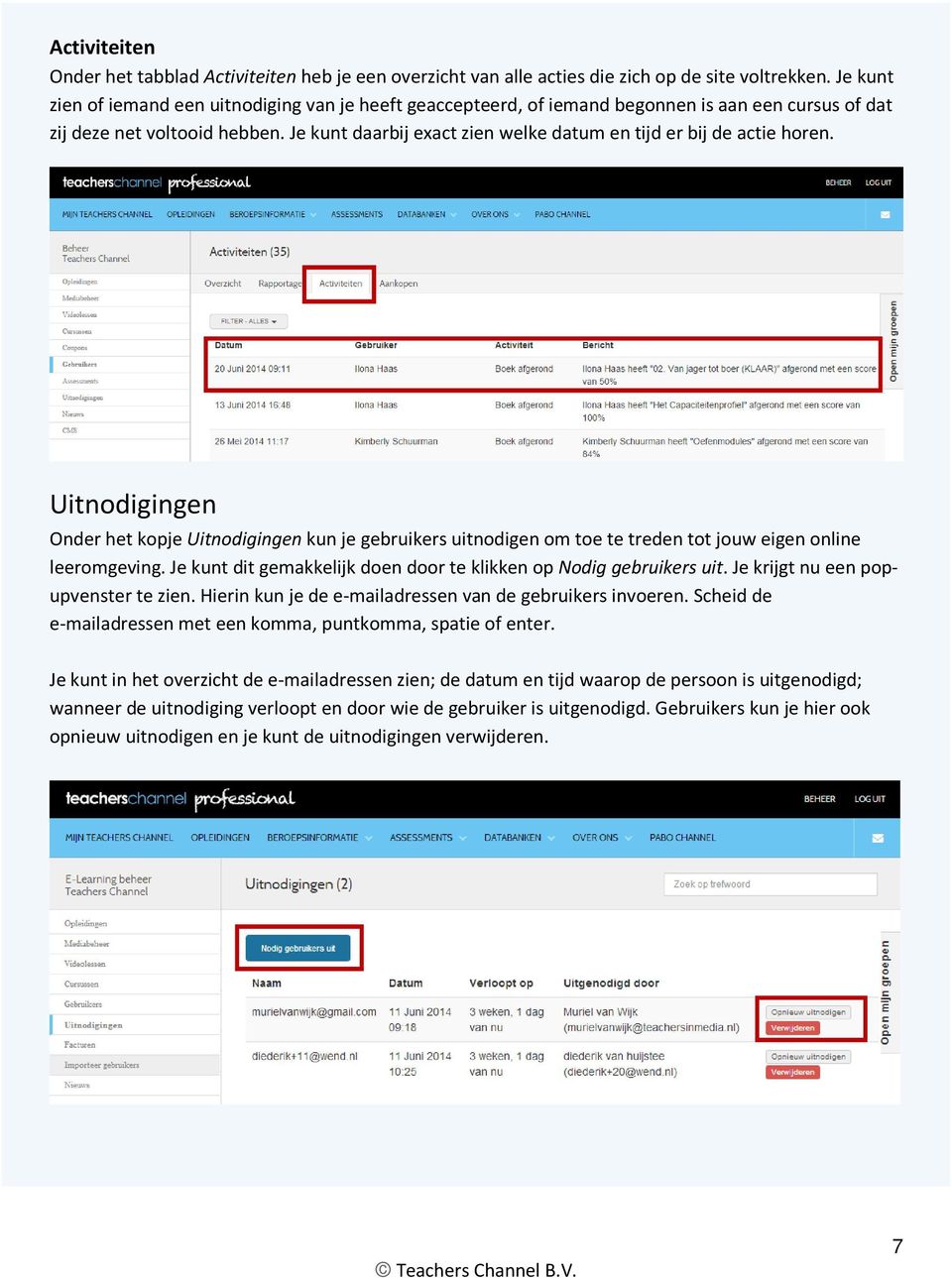 Je kunt daarbij exact zien welke datum en tijd er bij de actie horen. Uitnodigingen Onder het kopje Uitnodigingen kun je gebruikers uitnodigen om toe te treden tot jouw eigen online leeromgeving.