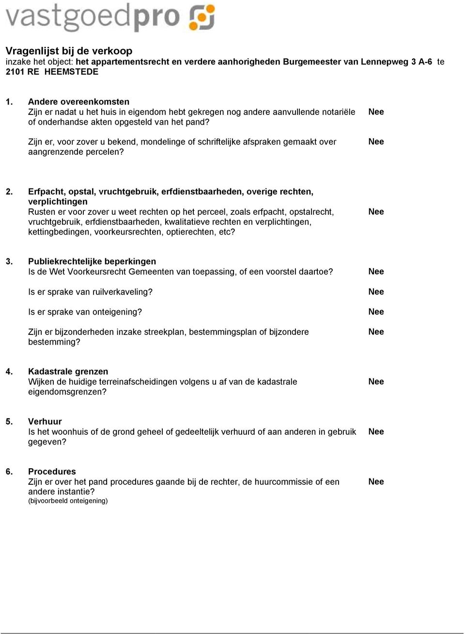 Zijn er, voor zover u bekend, mondelinge of schriftelijke afspraken gemaakt over aangrenzende percelen? 2.