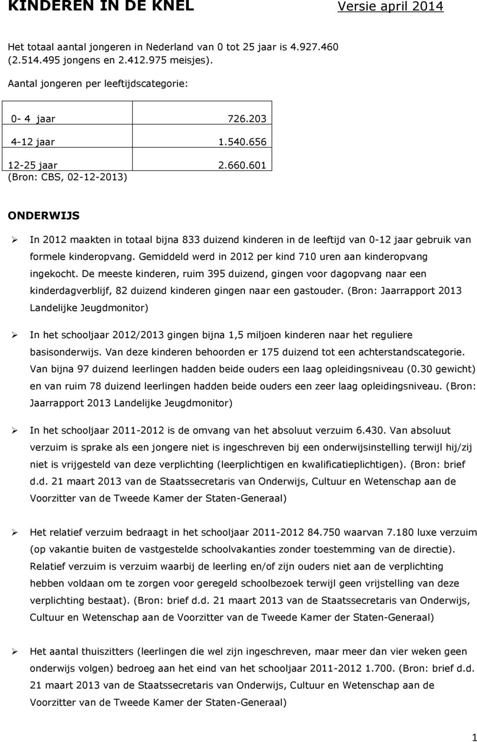 601 (Bron: CBS, 02-12-2013) ONDERWIJS In 2012 maakten in totaal bijna 833 duizend kinderen in de leeftijd van 0-12 jaar gebruik van formele kinderopvang.