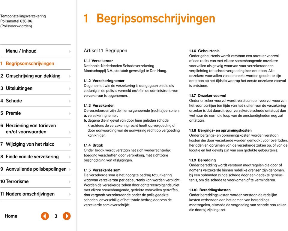 degene die in geval van door hem geleden schade krachtens de verzekering recht heeft op vergoeding of door aanvaarding van de aanwijzing recht op vergoeding kan krijgen. 1.