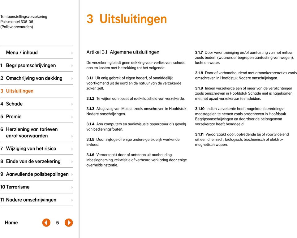 3.1.5 Door slijtage of enige andere geleidelijk werkende invloed. 3.1.6 Veroorzaakt door of ontstaan uit aanhouding, inbeslagneming, rekwisitie of verbeurd verklaring door enige overheidsinstantie. 3.1.7 Door verontreiniging en/of aantasting van het milieu, zoals bodem (waaronder begrepen aantasting van wegen), lucht en water.