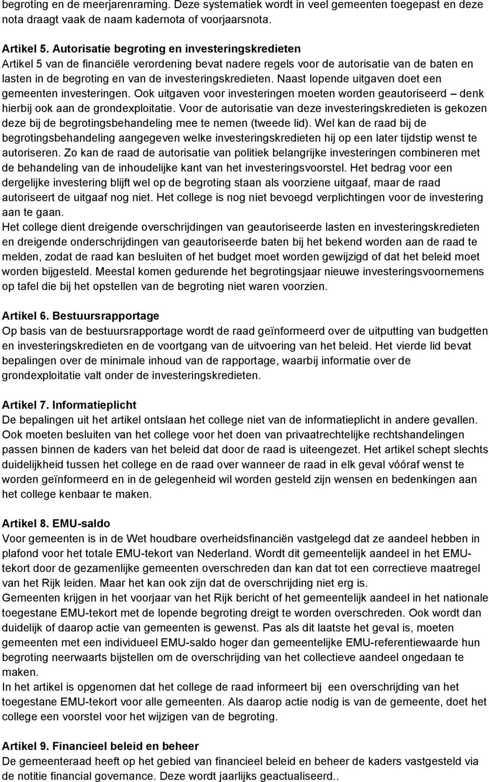 Naast lopende uitgaven doet een gemeenten investeringen. Ook uitgaven voor investeringen moeten worden geautoriseerd denk hierbij ook aan de grondexploitatie.