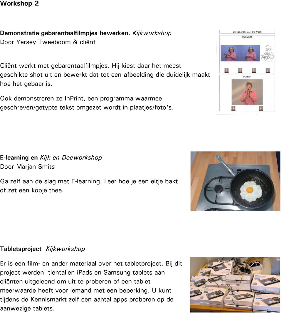 Ook demonstreren ze InPrint, een programma waarmee geschreven/getypte tekst omgezet wordt in plaatjes/foto's. E-learning en Kijk en Doeworkshop Door Marjan Smits Ga zelf aan de slag met E-learning.