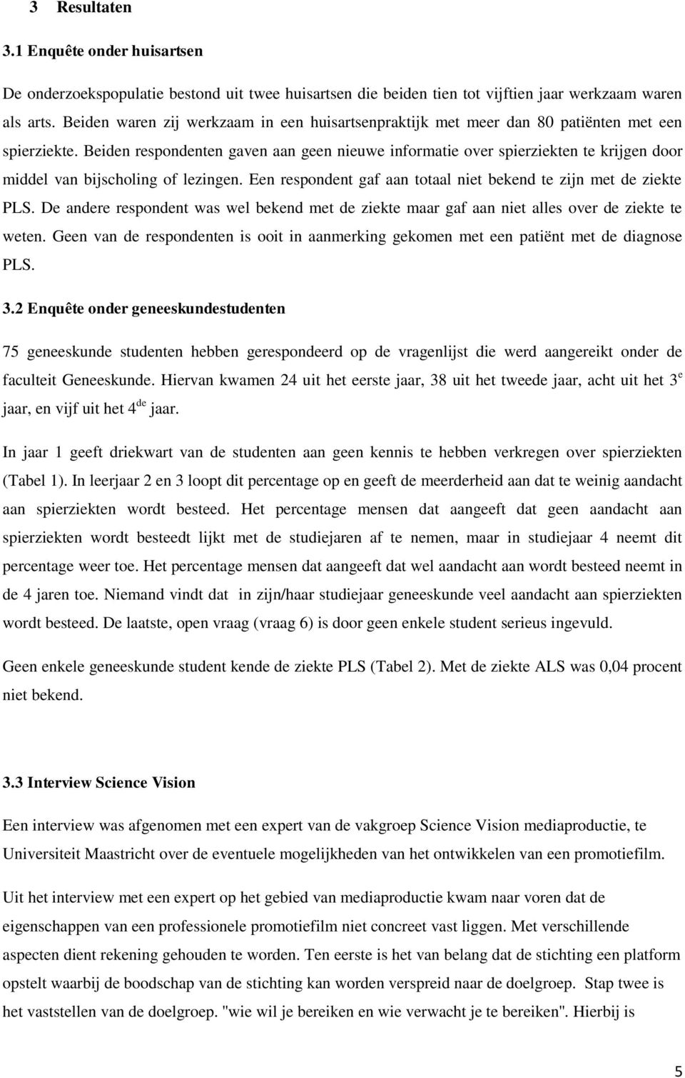 Beiden respondenten gaven aan geen nieuwe informatie over spierziekten te krijgen door middel van bijscholing of lezingen. Een respondent gaf aan totaal niet bekend te zijn met de ziekte PLS.