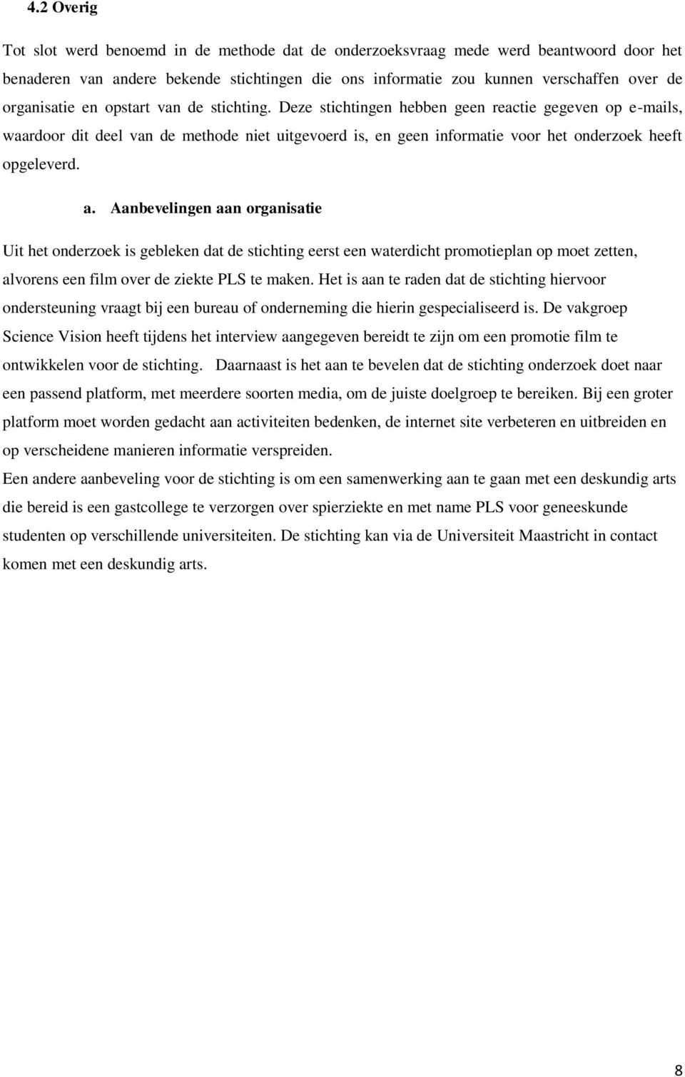 Deze stichtingen hebben geen reactie gegeven op e-mails, waardoor dit deel van de methode niet uitgevoerd is, en geen informatie voor het onderzoek heeft opgeleverd. a.