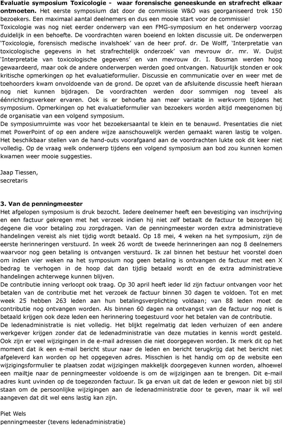 De voordrachten waren boeiend en lokten discussie uit. De onderwerpen Toxicologie, forensisch medische invalshoek van de heer prof. dr.