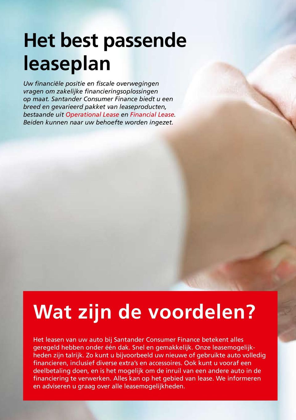 Wat zijn de voordelen? Het leasen van uw auto bij Santander Consumer Finance betekent alles geregeld hebben onder één dak. Snel en gemakkelijk. Onze leasemogelijkheden zijn talrijk.