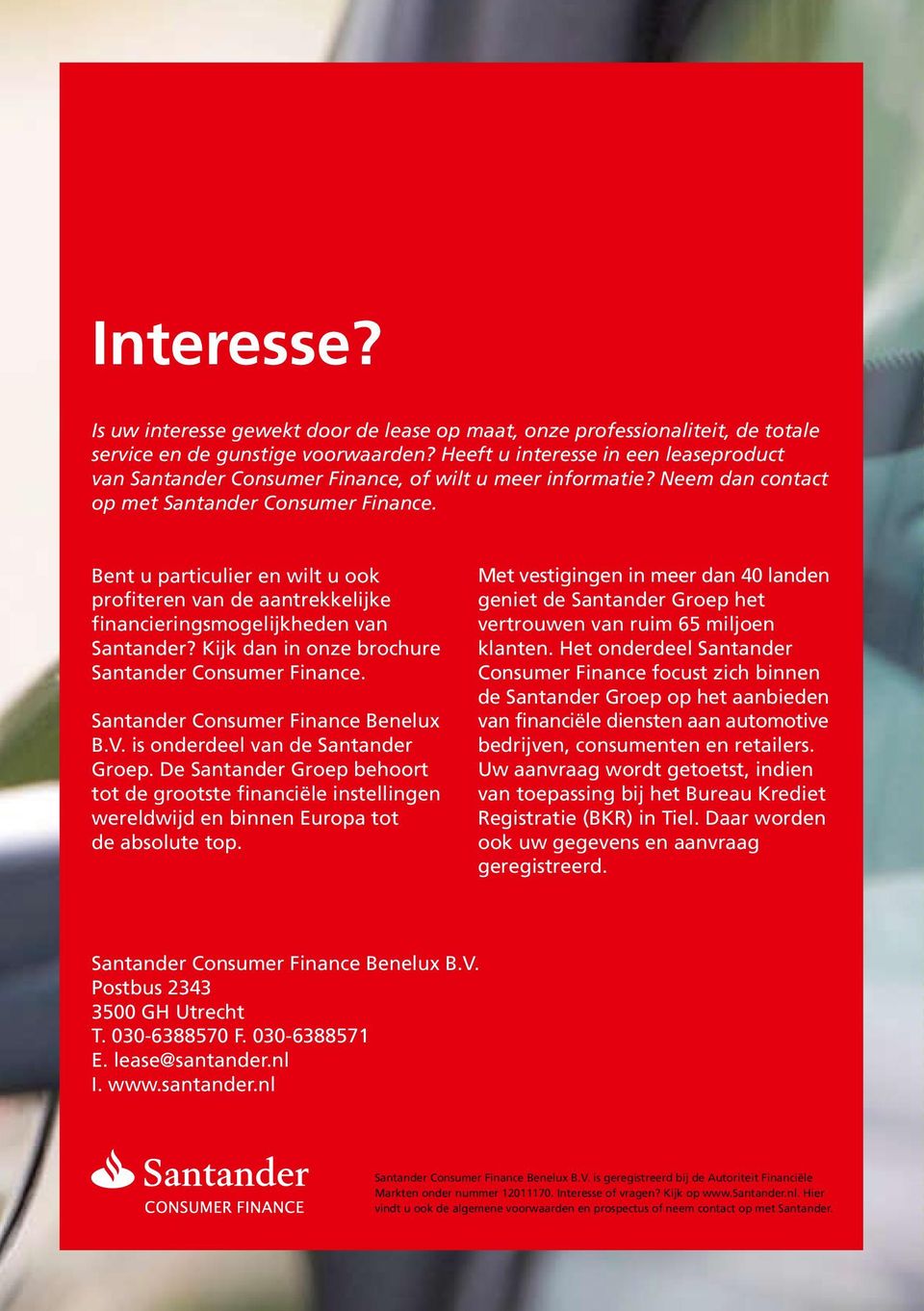 Bent u particulier en wilt u ook profiteren van de aantrekkelijke financieringsmogelijkheden van Santander? Kijk dan in onze brochure Santander Consumer Finance. Santander Consumer Finance Benelux B.