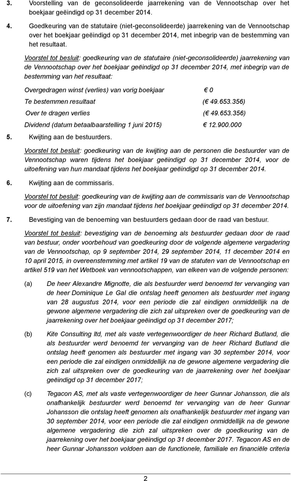 Voorstel tot besluit: goedkeuring van de statutaire (niet-geconsolideerde) jaarrekening van de Vennootschap over het boekjaar geëindigd op 31 december 2014, met inbegrip van de bestemming van het
