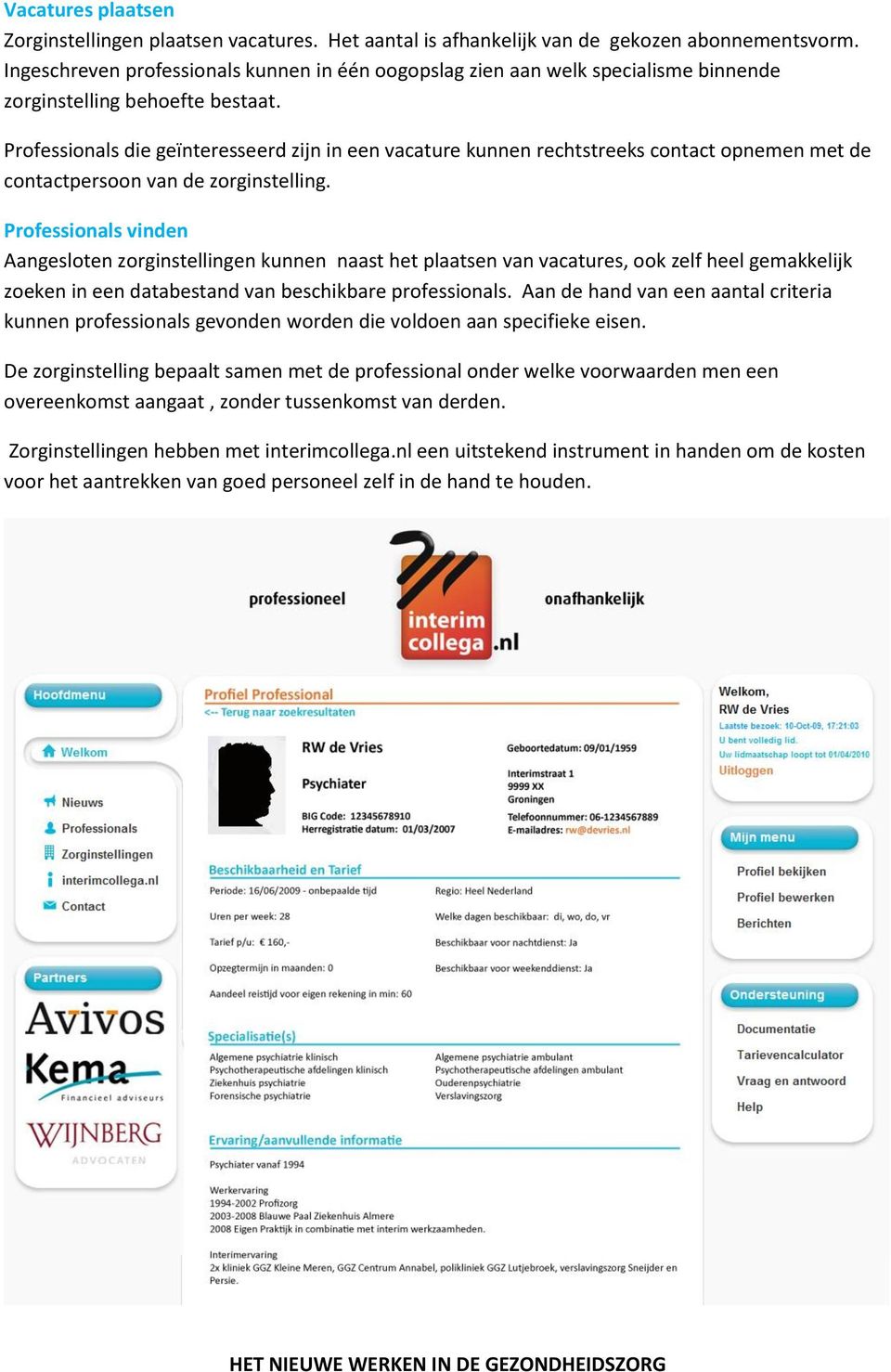 Professionals die geïnteresseerd zijn in een vacature kunnen rechtstreeks contact opnemen met de contactpersoon van de zorginstelling.